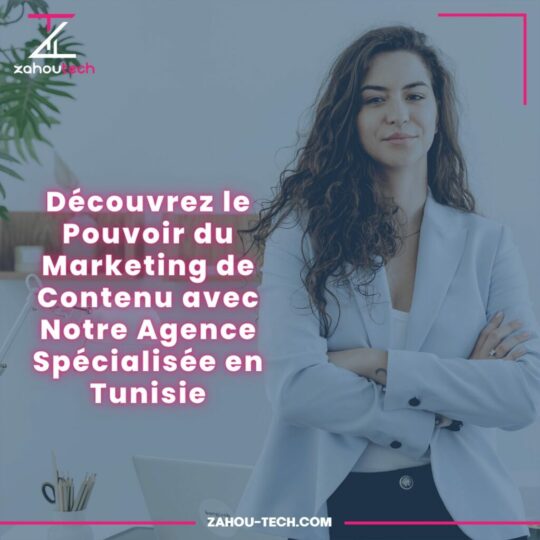 Découvrez le Pouvoir du Marketing de Contenu avec Notre Agence Spécialisée en Tunisie